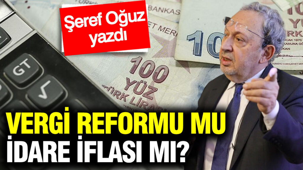 vergi-reformu-mu-idare-iflasi-mi-seref-oguz-yazdi-2arWwsZ2