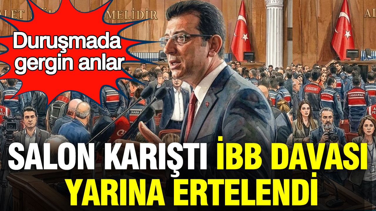 İBB Davası’nda Gerginlik: Duruşma Bir Gün Ertelendi